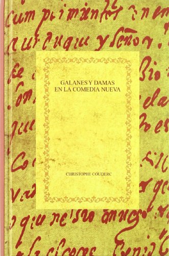 Galanes y Damas en la Comedia Nueva : Una Lectura Funcionalista del Teatro Español del Siglo de Oro  2006 9788484890782 Front Cover