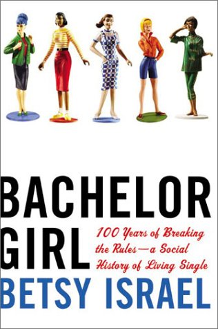 Bachelor Girl 100 Years of Breaking the Rules--A Social History of Living Single N/A 9780380797783 Front Cover