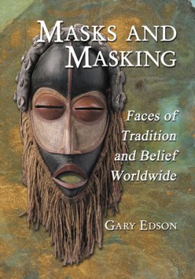 Masks and Masking Faces of Tradition and Belief Worldwide  2009 (Alternate) 9780786445783 Front Cover