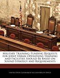 Military Training: Funding Requests for Joint Urban Operations Training and Facilities Should Be Based on Sound Strategy and Requirements  N/A 9781240700783 Front Cover