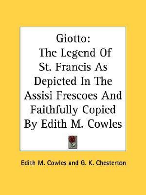Giotto The Legend of St. Francis As Depicted in the Assisi Frescoes and Faithfully Copied by Edith M. Cowles N/A 9781428661783 Front Cover