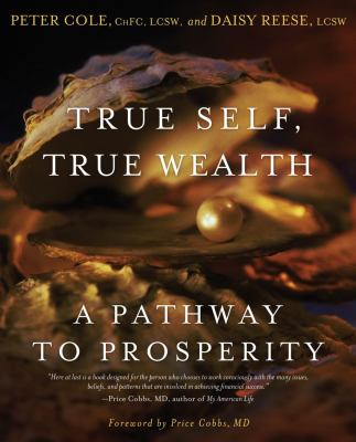 True Self, True Wealth A Pathway to Prosperity  2007 9781582701783 Front Cover
