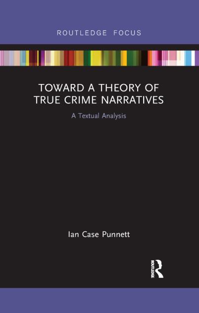 Toward a Theory of True Crime Narratives: A Textual Analysis 1st 2019 9780367892784 Front Cover