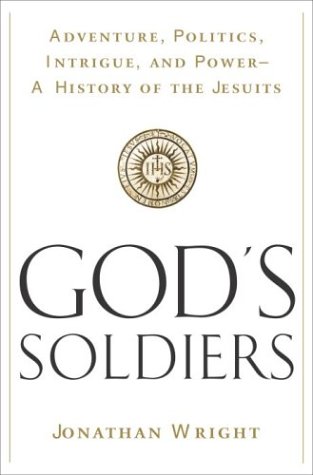 God's Soldiers Adventure, Politics, Intrigue, and Power--A History of the Jesuits  2004 9780385500784 Front Cover