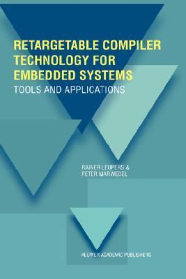 Retargetable Compiler Technology for Embedded Systems Tools and Applications  2001 9780792375784 Front Cover