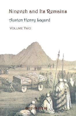 Nineveh and Its Remains : A Narrative of an Expedition to Assyria During the Years 1845, 1846, and 1847  2001 9780971309784 Front Cover