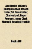 Academics of King's College London Joseph Lister, 1st Baron Lister, Charles Lyell, Roger Penrose, James Clerk Maxwell, Rosalind Franklin N/A 9781157445784 Front Cover