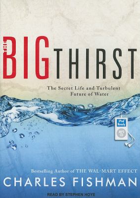 The Big Thirst: A Tour of the Bitter Fights, Breathtaking Beauty, Relentless Innovation, and Big Business Driving the New Era of High-stakes Water  2011 9781452650784 Front Cover
