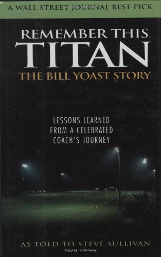 Remember This Titan Lessons Learned from a Celebrated Coach's Journey: The Bill Yoast Story  2005 9781589792784 Front Cover