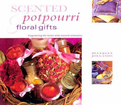Scented Potpourri and Floral Gifts : Fragrancing the Home with Natural Aromatics  2003 9781842158784 Front Cover