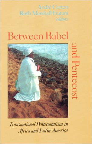 Between Babel and Pentecost Transnational Pentecostalism in Africa and Latin America  2001 9780253213785 Front Cover