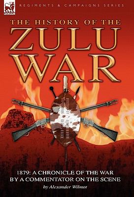 History of the Zulu War 1879 : A Chronicle of the War by a Commentator on the Scene N/A 9780857060785 Front Cover