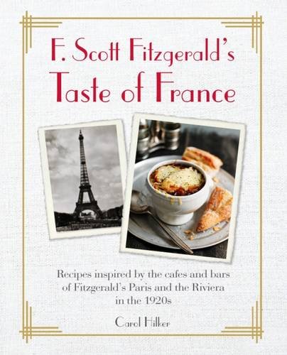 F. Scott Fitzgerald's Taste of France Recipes Inspired by the CafÃ©s and Bars of Fitzgerald's Paris and the Riviera in The 1920s  2016 9781782493785 Front Cover