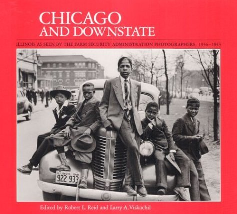 Chicago and Downstate Illinois As Seen by the Farm Security Administration Photographers, 1936-1943  1989 9780252060786 Front Cover