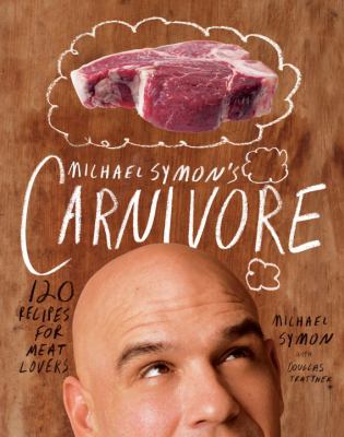 Michael Symon's Carnivore 120 Recipes for Meat Lovers: a Cookbook  2012 9780307951786 Front Cover