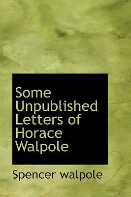 Some Unpublished Letters of Horace Walpole:   2008 9780554838786 Front Cover