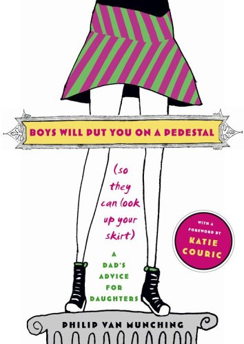 Boys Will Put You on a Pedestal (So They Can Look up Your Skirt) A Dad's Advice for Daughters  2005 9780743267786 Front Cover