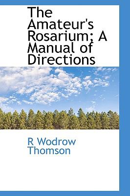 The Amateur's Rosarium: A Manual of Directions  2009 9781103767786 Front Cover