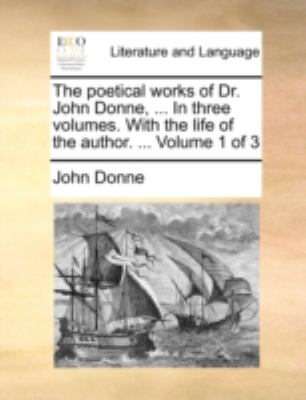 Poetical Works of Dr John Donne, in Three Volumes with the Life of the Author Volume 1 Of  N/A 9781140722786 Front Cover