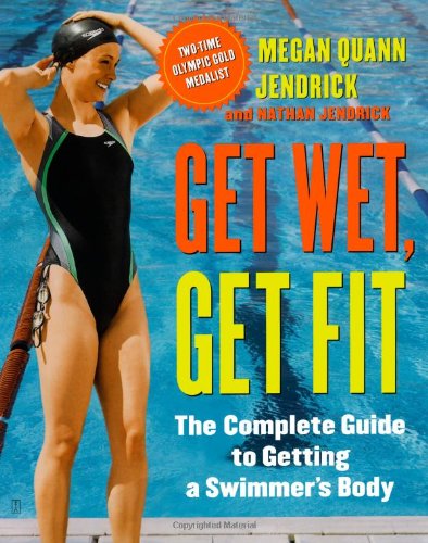 Get Wet, Get Fit The Complete Guide to Getting a Swimmer's Body  2008 9781416540786 Front Cover