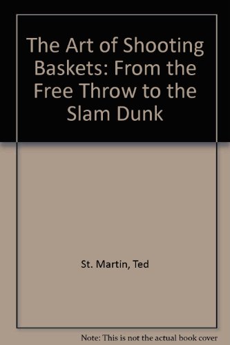 The Art of Shooting Baskets: From the Free Throw to the Slam Dunk  2008 9781435293786 Front Cover