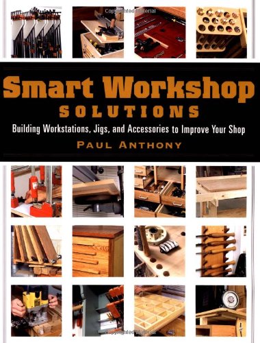 Smart Workshop Solutions Building Workstations, Jigs and Access to Improve Yo  2003 9781561585786 Front Cover