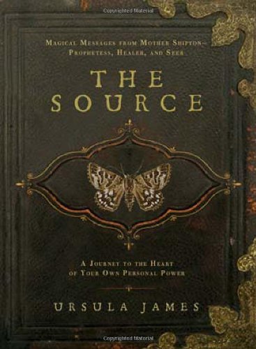 Source A Journey to the Heart of Your Own Personal Power - Magical Messages from Mother Shipton-Prophetess, Healer and Seer  2011 9781585428786 Front Cover