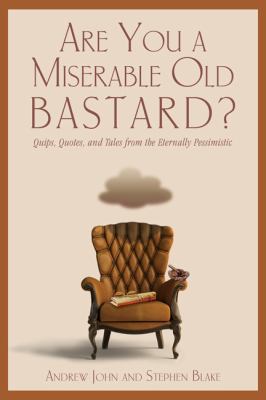 Are You a Miserable Old Bastard? Quips, Quotes, and Tales from the Eternally Pessimistic N/A 9781599218786 Front Cover