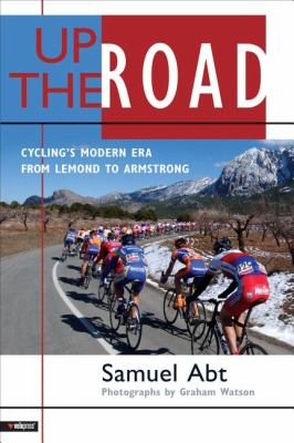 Up the Road Cycling's Modern Era from Lemond to Armstrong  2005 9781931382786 Front Cover