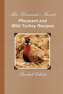 Miss Homemade's Favorite Pheasant and Wild Turkey Recipes  N/A 9780557294787 Front Cover