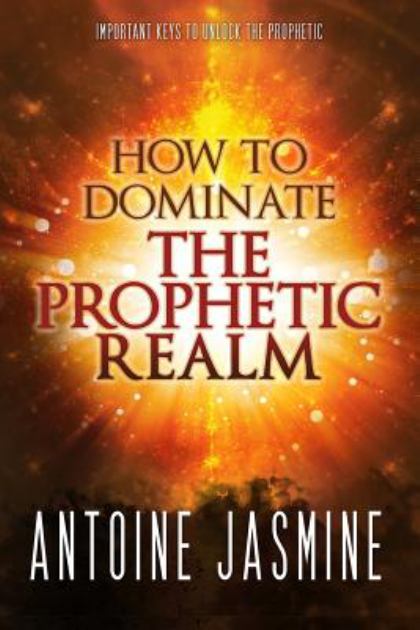 How to Dominate the Prophetic Realm Important Keays to Unlock the Prophetic N/A 9780692496787 Front Cover
