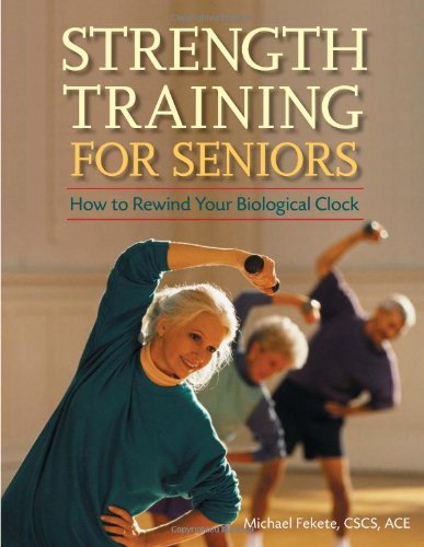 Strength Training for Seniors How to Rewind Your Biological Clock  2006 9780897934787 Front Cover