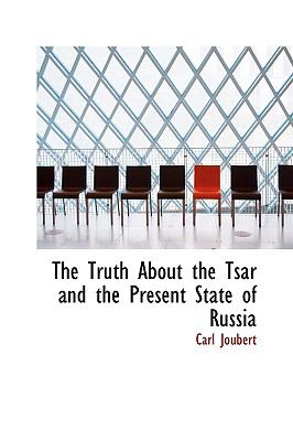 The Truth About the Tsar and the Present State of Russia:   2009 9781103942787 Front Cover