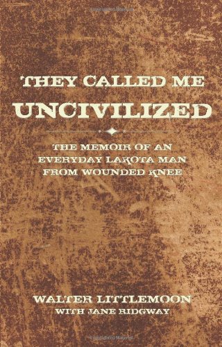 They Called Me Uncivilized The Memoir of an Everyday Lakota Man from Wounded Knee N/A 9781440162787 Front Cover