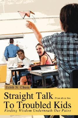 Straight Talk to Troubled Kids Finding Wisdom Underneath Our Pains N/A 9780595437788 Front Cover