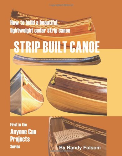 Strip Built Canoe How to Build a Beautiful, Lightweight, Cedar Strip Canoe  2007 9781419660788 Front Cover