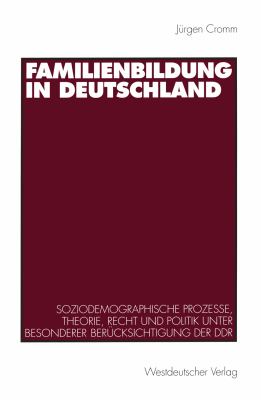 Familienbildung in Deutschland: Soziodemographische Prozesse, Theorie, Recht Und Politik Unter Besonderer Berücksichtigung Der Ddr  1998 9783531131788 Front Cover