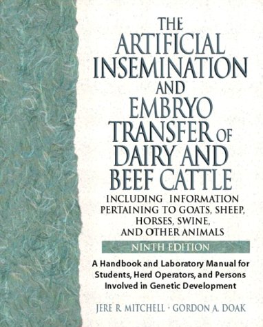 Artificial Insemination and Embryo Transfer of Dairy and Beef Cattle Including Information Pertaining to Goats, Sheep, Horses, Swine, and Other Animals - A Handbook and Laboratory Manual for Students Herd Operators and Persons Involved in Genetic Development 9th 2004 (Revised) 9780131122789 Front Cover