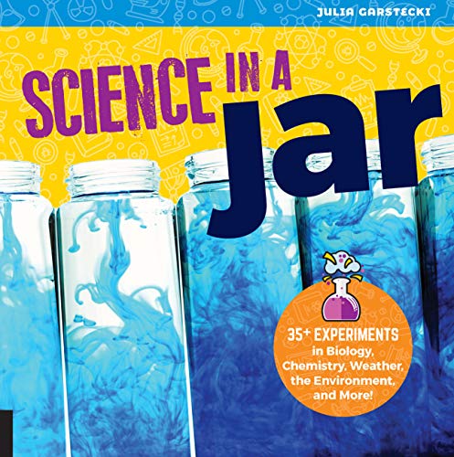 Science in a Jar 35+ Experiments in Biology, Chemistry, Weather, the Environment, and More!  2019 9780760364789 Front Cover