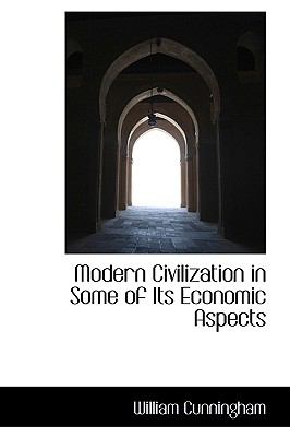 Modern Civilization in Some of Its Economic Aspects:   2009 9781103609789 Front Cover