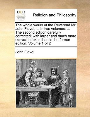 Whole Works of the Reverend Mr John Flavel, in Two Volumes the Second Edition Carefully Corrected; with Larger and Much More Correct Ind  N/A 9781140817789 Front Cover