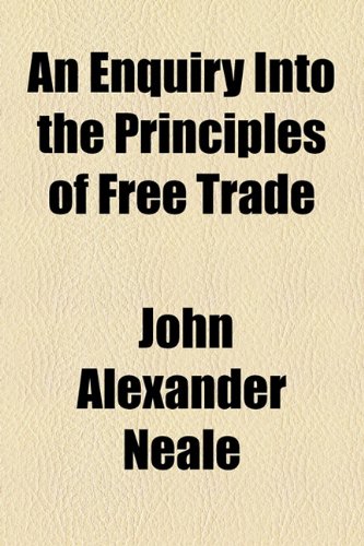 Enquiry into the Principles of Free Trade  2010 9781154496789 Front Cover