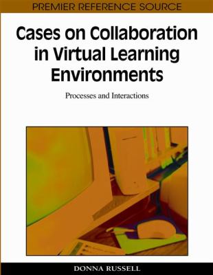 Cases on Collaboration in Virtual Learning Environments Processes and Interactions  2010 9781605668789 Front Cover