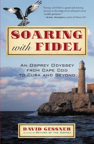 Soaring with Fidel An Osprey Odyssey from Cape Cod to Cuba and Beyond  2008 9780807085790 Front Cover
