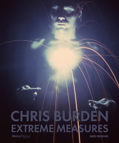 Chris Burden: Extreme Measures   2013 9780847841790 Front Cover