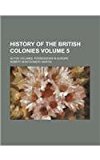 History of the British Colonies Volume 5; in Five Volumes Possessions in Europe N/A 9781130906790 Front Cover