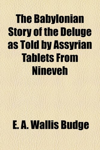 Babylonian Story of the Deluge As Told by Assyrian Tablets from Nineveh  2010 9781153693790 Front Cover