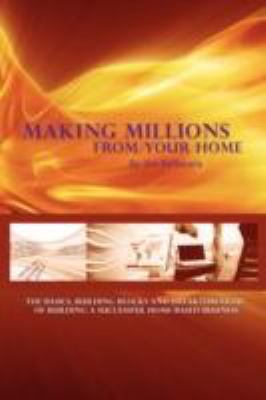 Making Millions from Your Home The Basics, Building Blocks, and Breakthroughs of Running a Successful Home-Based Business N/A 9781434374790 Front Cover
