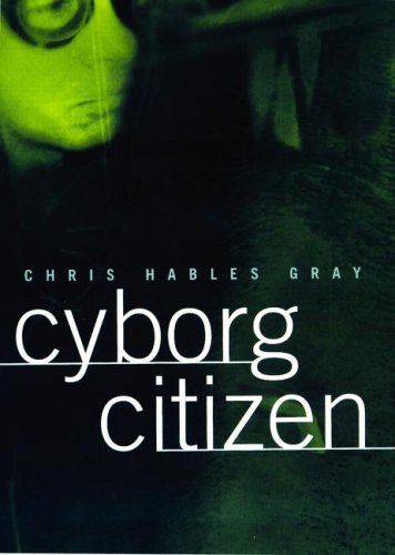 Cyborg Citizen Politics in the Posthuman Age  2002 9780415919791 Front Cover