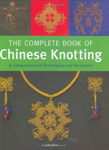 Complete Book of Chinese Knotting A Compendium of Techniques and Variations  2007 9780804836791 Front Cover